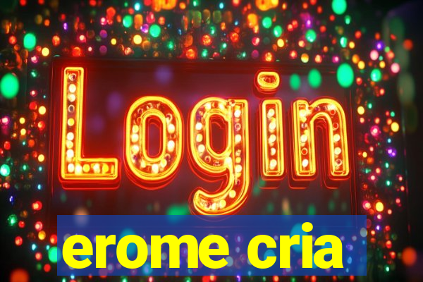 erome cria